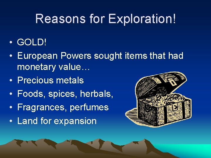 Reasons for Exploration! • GOLD! • European Powers sought items that had monetary value…
