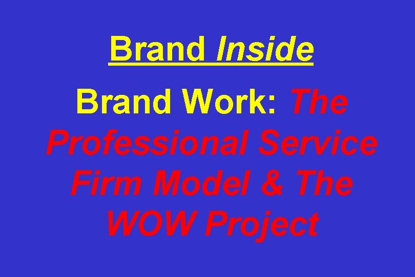 Brand Inside Brand Work: The Professional Service Firm Model & The WOW Project 