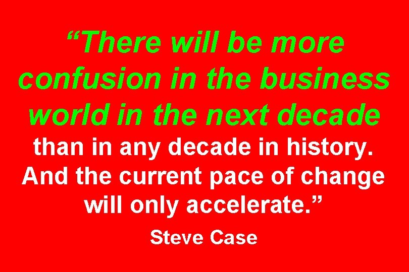 “There will be more confusion in the business world in the next decade than