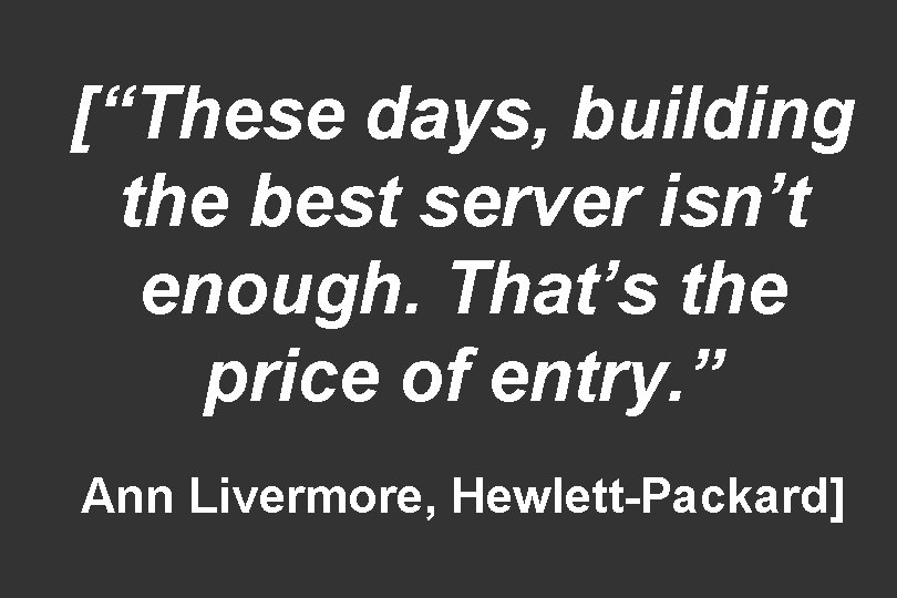 [“These days, building the best server isn’t enough. That’s the price of entry. ”