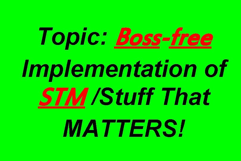 Topic: Boss-free Implementation of STM /Stuff That MATTERS! 