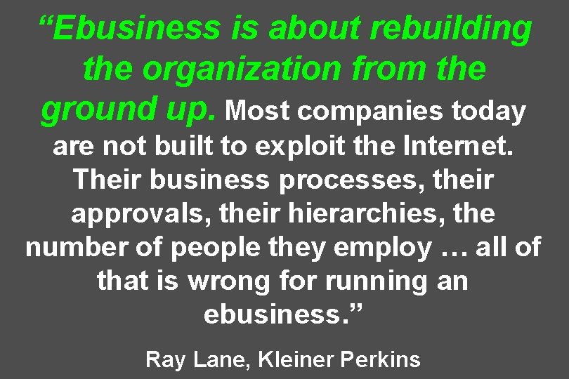 “Ebusiness is about rebuilding the organization from the ground up. Most companies today are