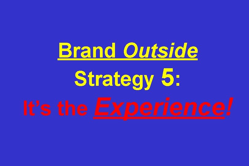 Brand Outside Strategy 5: It’s the Experience! 