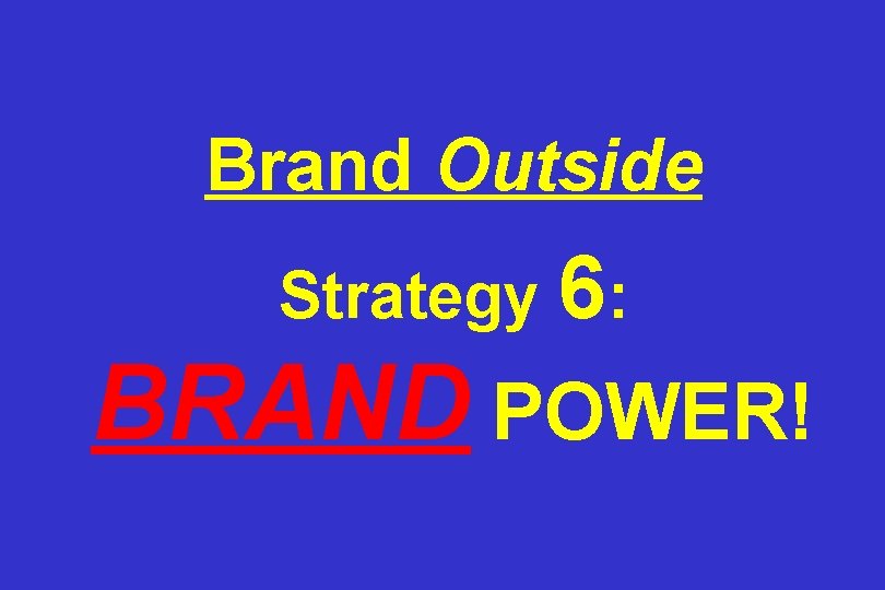 Brand Outside Strategy 6: BRAND POWER! 