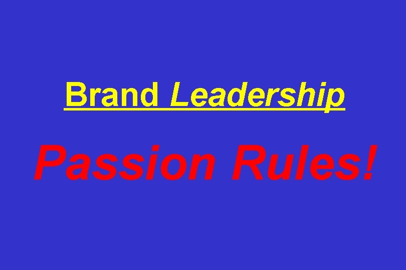 Brand Leadership Passion Rules! 
