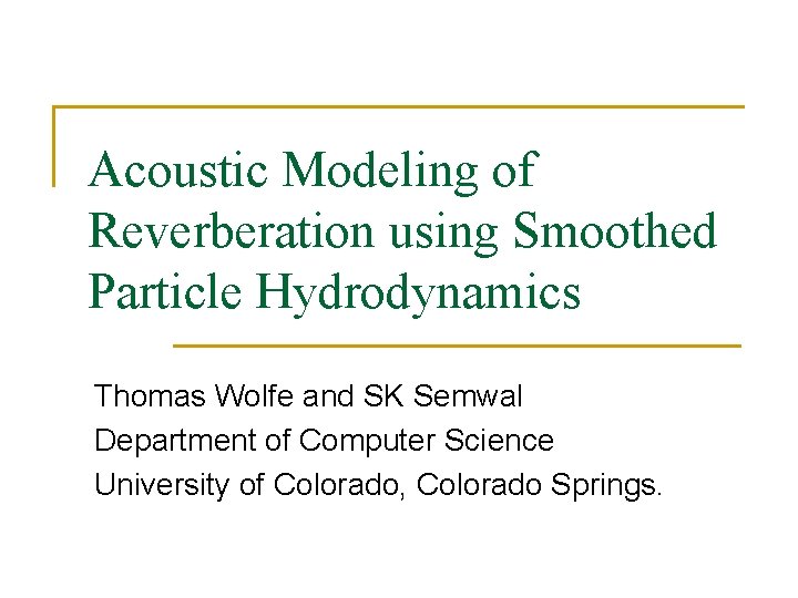 Acoustic Modeling of Reverberation using Smoothed Particle Hydrodynamics Thomas Wolfe and SK Semwal Department