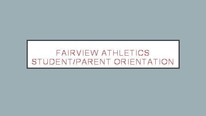 FAIRVIEW ATHLETICS STUDENT/PARENT ORIENTATION 