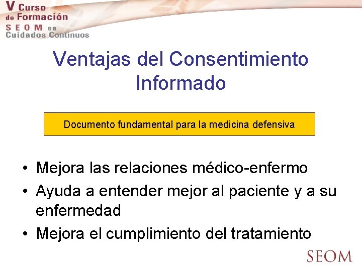 Ventajas del Consentimiento Informado Documento fundamental para la medicina defensiva • Mejora las relaciones