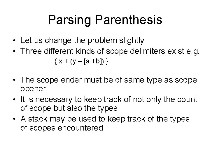 Parsing Parenthesis • Let us change the problem slightly • Three different kinds of
