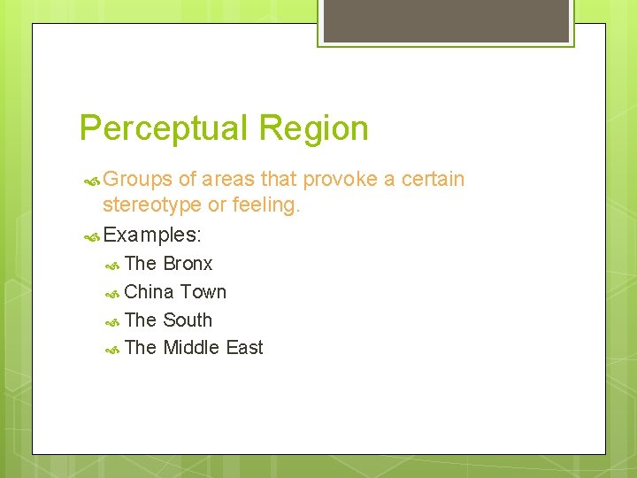 Perceptual Region Groups of areas that provoke a certain stereotype or feeling. Examples: The