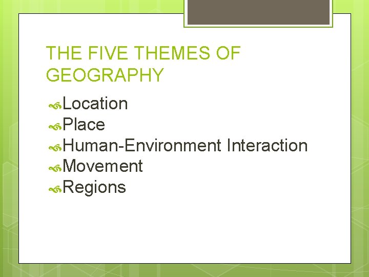 THE FIVE THEMES OF GEOGRAPHY Location Place Human-Environment Movement Regions Interaction 