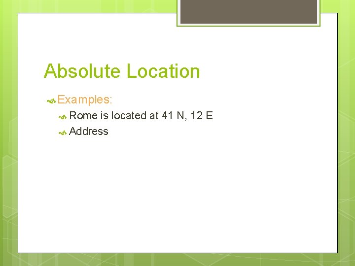 Absolute Location Examples: Rome is located at 41 N, 12 E Address 