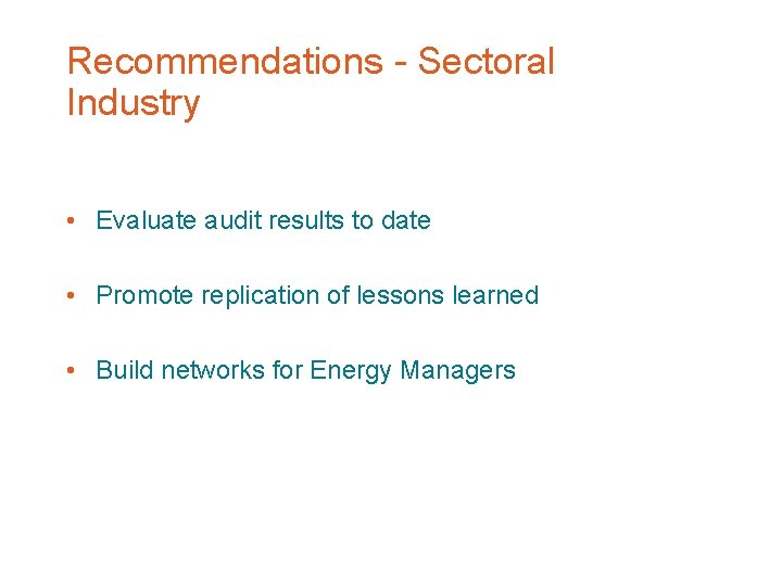 Recommendations - Sectoral Industry • Evaluate audit results to date • Promote replication of