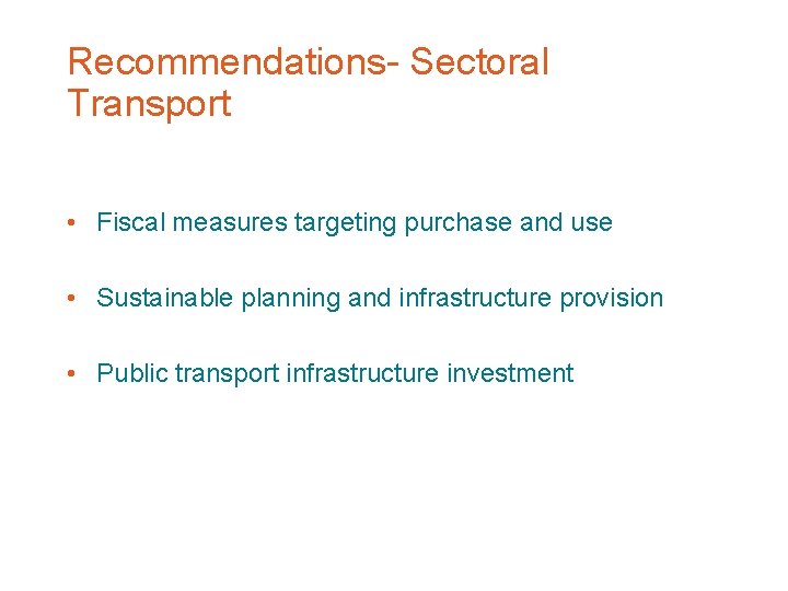 Recommendations- Sectoral Transport • Fiscal measures targeting purchase and use • Sustainable planning and