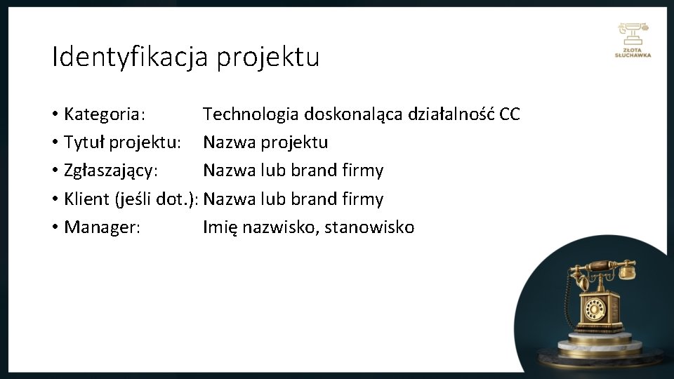 Identyfikacja projektu • Kategoria: Technologia doskonaląca działalność CC • Tytuł projektu: Nazwa projektu •