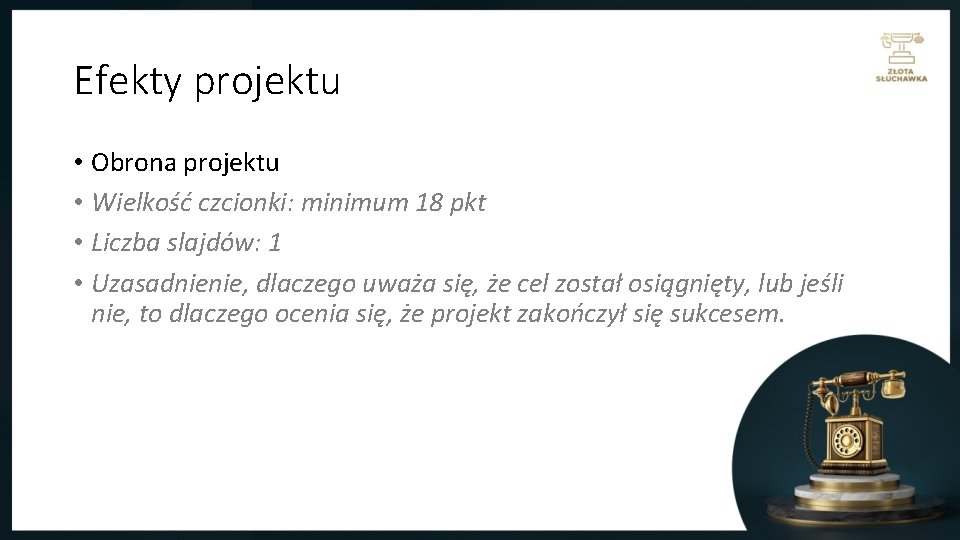 Efekty projektu • Obrona projektu • Wielkość czcionki: minimum 18 pkt • Liczba slajdów: