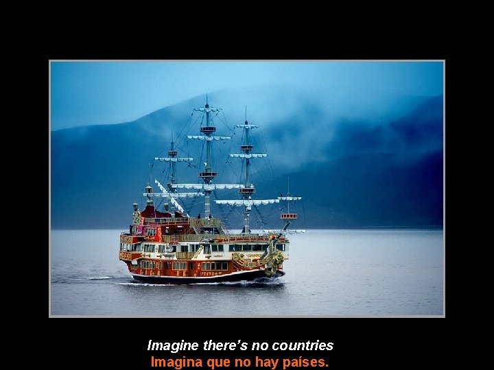 Imagine there’s no countries Imagina que no hay países. 