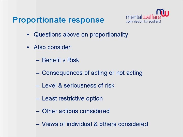 Proportionate response • Questions above on proportionality • Also consider: – Benefit v Risk