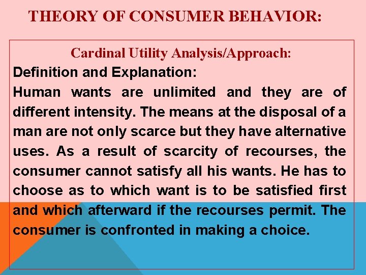 THEORY OF CONSUMER BEHAVIOR: Cardinal Utility Analysis/Approach: Definition and Explanation: Human wants are unlimited
