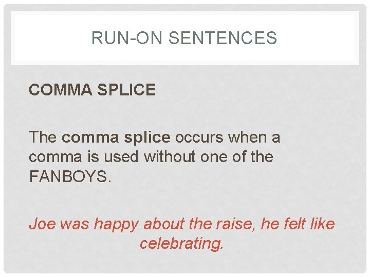 RUN-ON SENTENCES COMMA SPLICE The comma splice occurs when a comma is used without