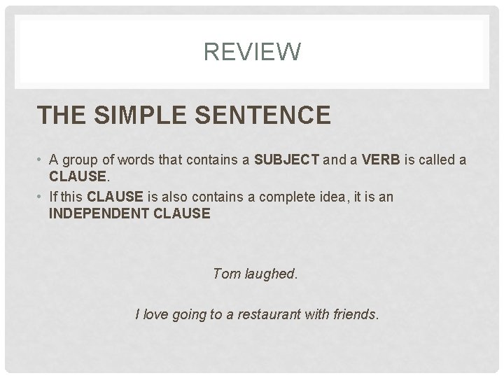 REVIEW THE SIMPLE SENTENCE • A group of words that contains a SUBJECT and