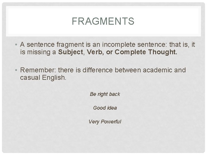 FRAGMENTS • A sentence fragment is an incomplete sentence: that is, it is missing