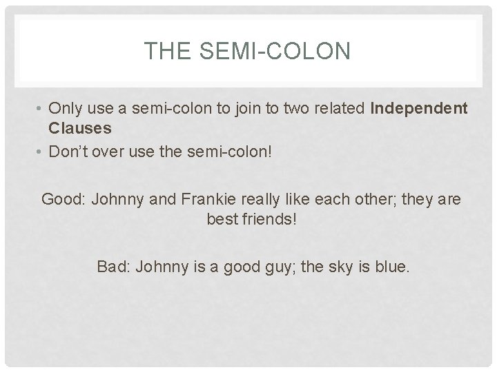 THE SEMI-COLON • Only use a semi-colon to join to two related Independent Clauses
