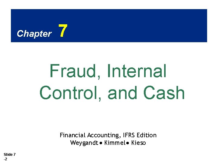 Chapter 7 Fraud, Internal Control, and Cash Financial Accounting, IFRS Edition Weygandt Kimmel Kieso