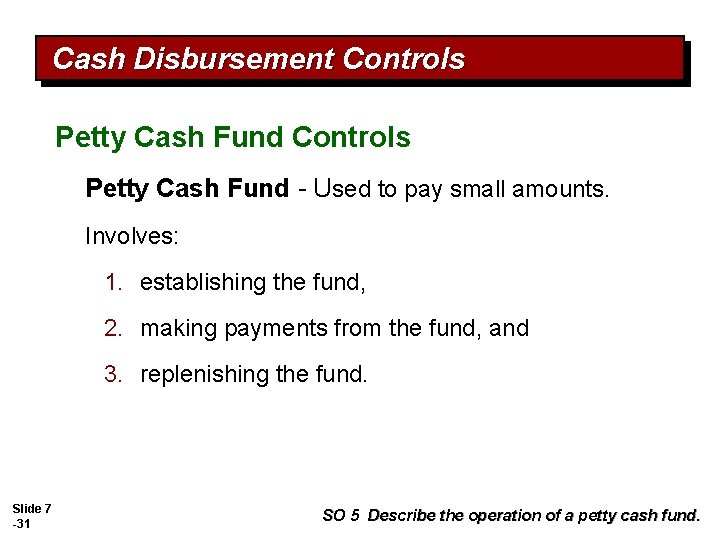 Cash Disbursement Controls Petty Cash Fund - Used to pay small amounts. Involves: 1.