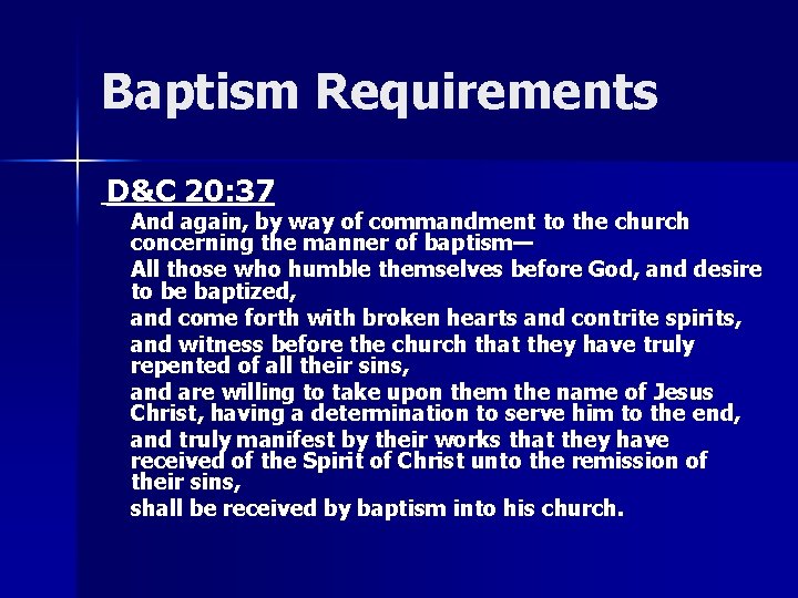 Baptism Requirements D&C 20: 37 And again, by way of commandment to the church