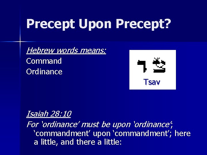 Precept Upon Precept? Hebrew words means: Command Ordinance Tsav Isaiah 28: 10 For ‘ordinance’