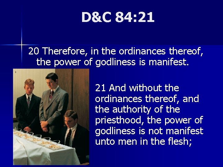 D&C 84: 21 20 Therefore, in the ordinances thereof, the power of godliness is