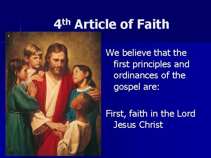 4 th Article of Faith We believe that the first principles and ordinances of