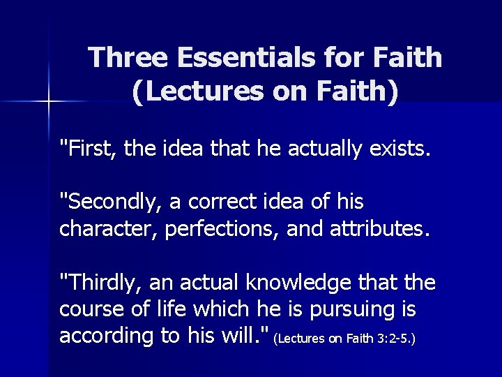 Three Essentials for Faith (Lectures on Faith) "First, the idea that he actually exists.