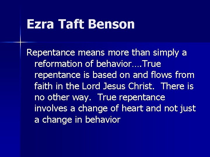 Ezra Taft Benson Repentance means more than simply a reformation of behavior…. True repentance