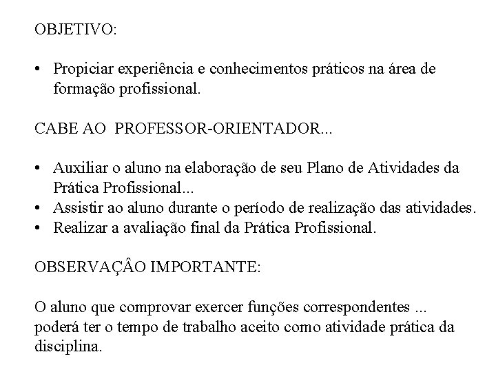 OBJETIVO: • Propiciar experiência e conhecimentos práticos na área de formação profissional. CABE AO