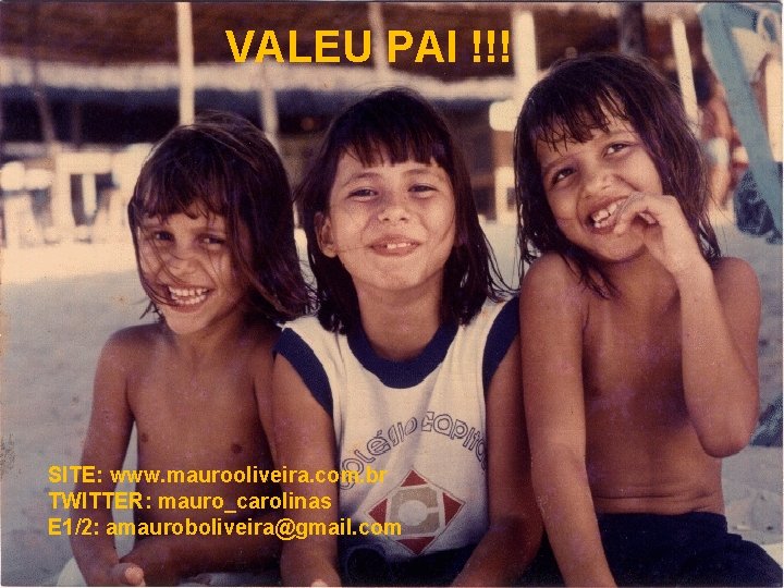 VALEU PAI !!! SITE: www. maurooliveira. com. br TWITTER: mauro_carolinas E 1/2: amauroboliveira@gmail. com