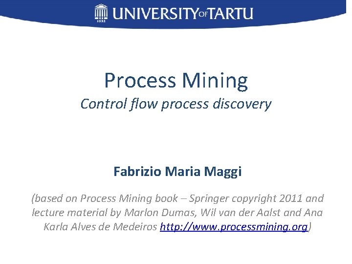 Process Mining Control flow process discovery Fabrizio Maria Maggi (based on Process Mining book