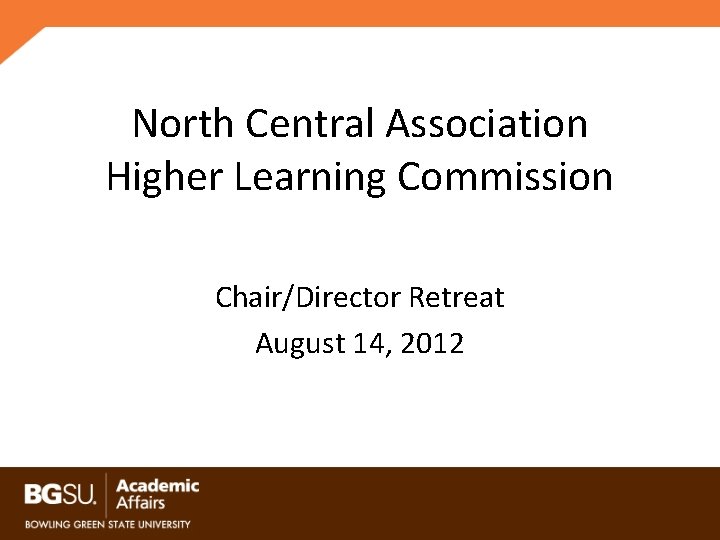 North Central Association Higher Learning Commission Chair/Director Retreat August 14, 2012 