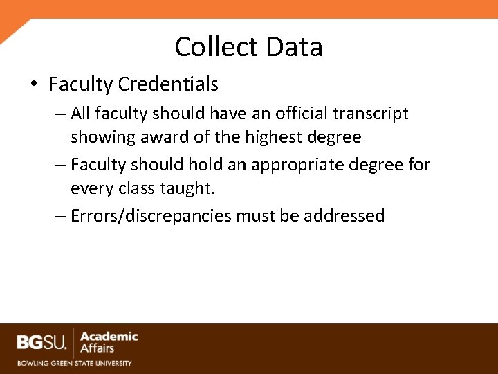 Collect Data • Faculty Credentials – All faculty should have an official transcript showing