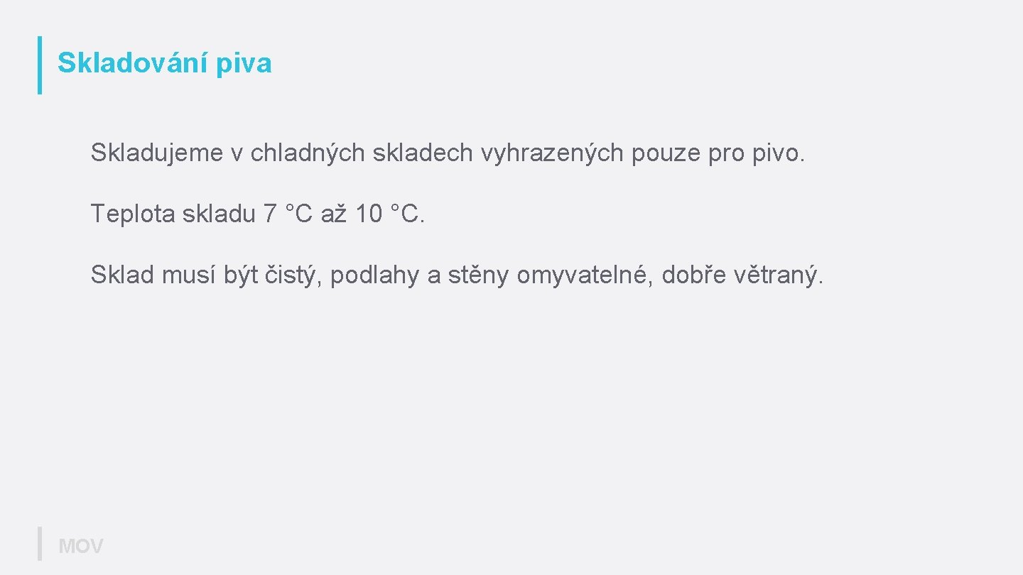 Skladování piva Skladujeme v chladných skladech vyhrazených pouze pro pivo. Teplota skladu 7 °C