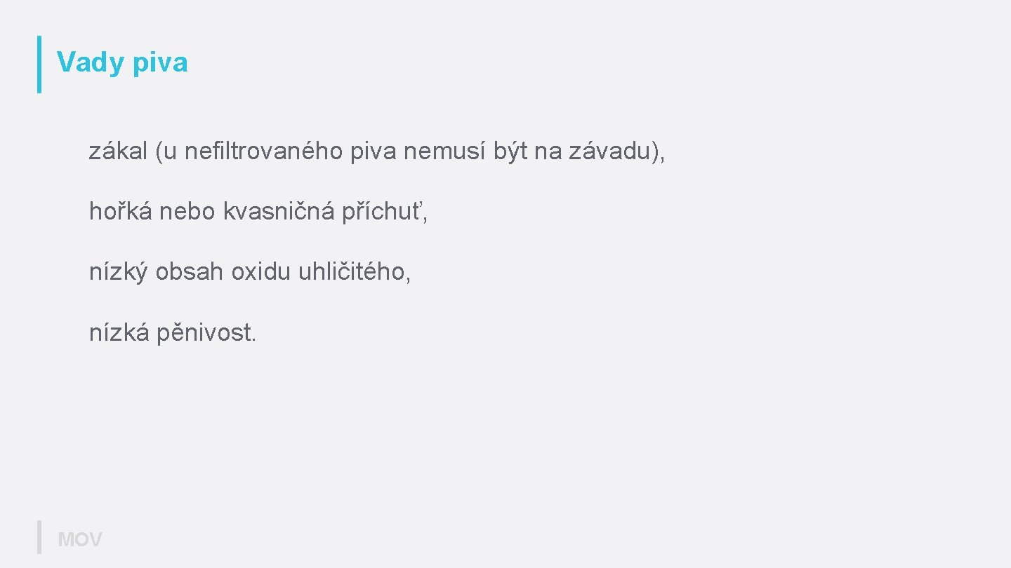 Vady piva zákal (u nefiltrovaného piva nemusí být na závadu), hořká nebo kvasničná příchuť,