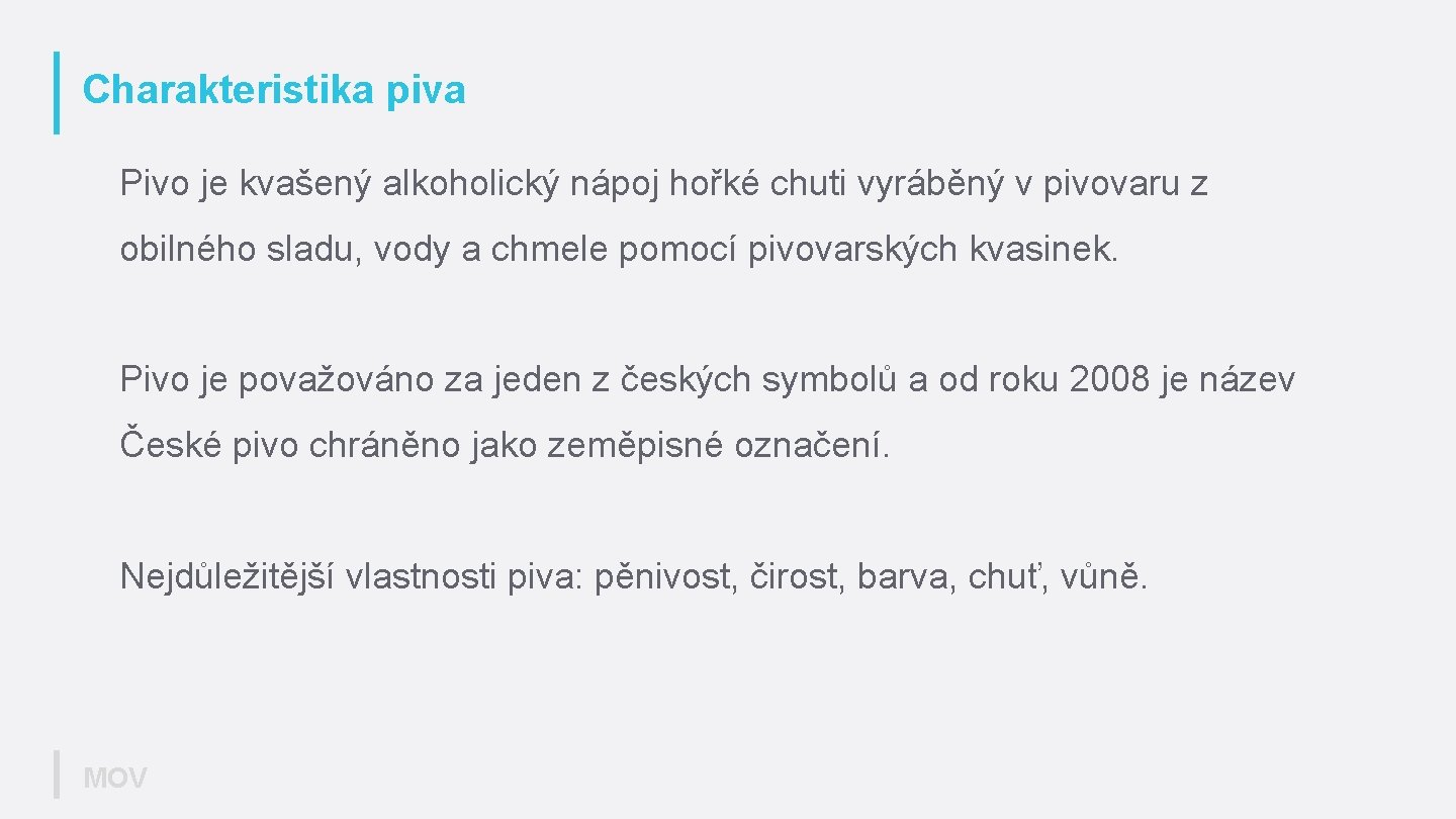 Charakteristika piva Pivo je kvašený alkoholický nápoj hořké chuti vyráběný v pivovaru z obilného