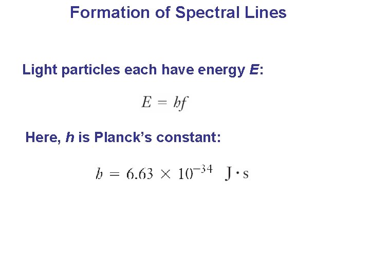 Formation of Spectral Lines Light particles each have energy E: Here, h is Planck’s