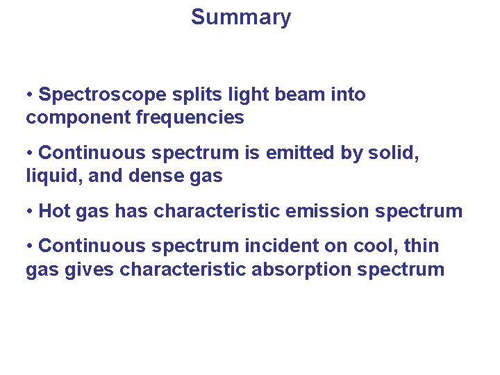 Summary • Spectroscope splits light beam into component frequencies • Continuous spectrum is emitted