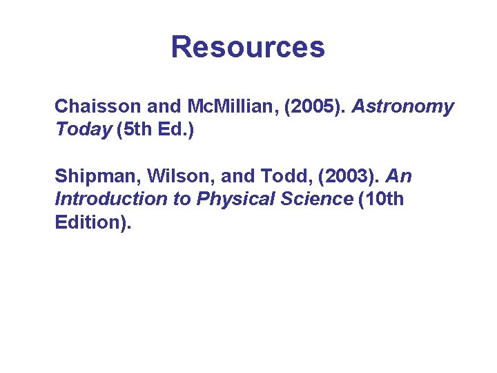Resources Chaisson and Mc. Millian, (2005). Astronomy Today (5 th Ed. ) Shipman, Wilson,