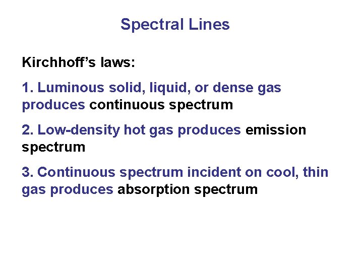 Spectral Lines Kirchhoff’s laws: 1. Luminous solid, liquid, or dense gas produces continuous spectrum
