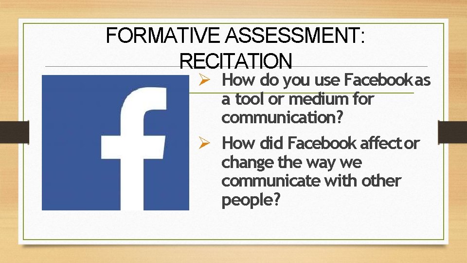 FORMATIVE ASSESSMENT: RECITATION How do you use Facebook as a tool or medium for FORMATIVE ASSESSMENT: RECITATION How do you use Facebook as a tool or medium for