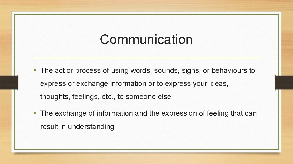 Communication • The act or process of using words, sounds, signs, or behaviours to