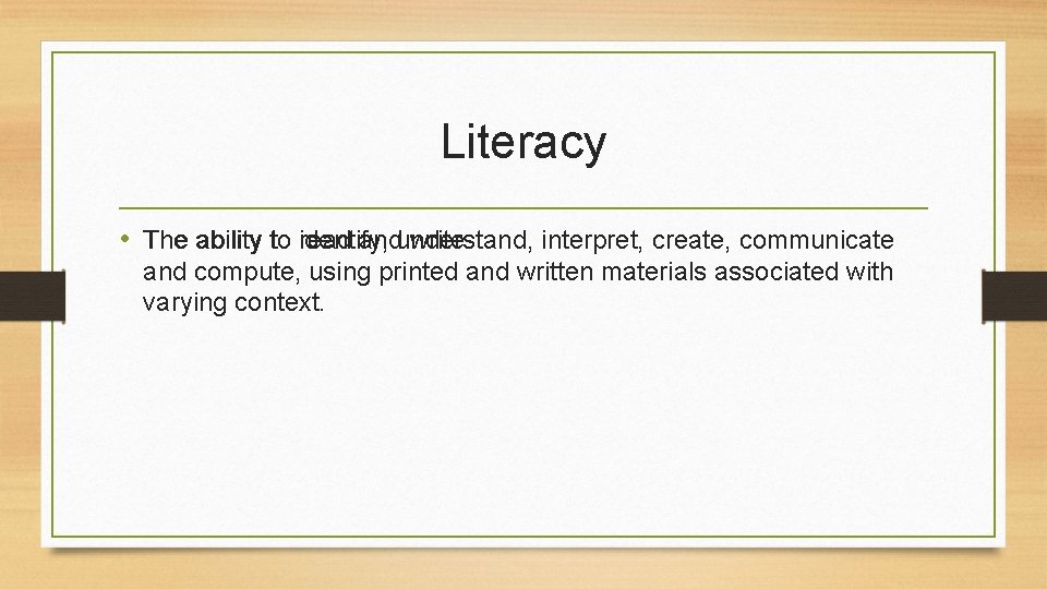 Literacy • The ability to identify, interpret, create, communicate read andunderstand, write. and compute, Literacy • The ability to identify, interpret, create, communicate read andunderstand, write. and compute,